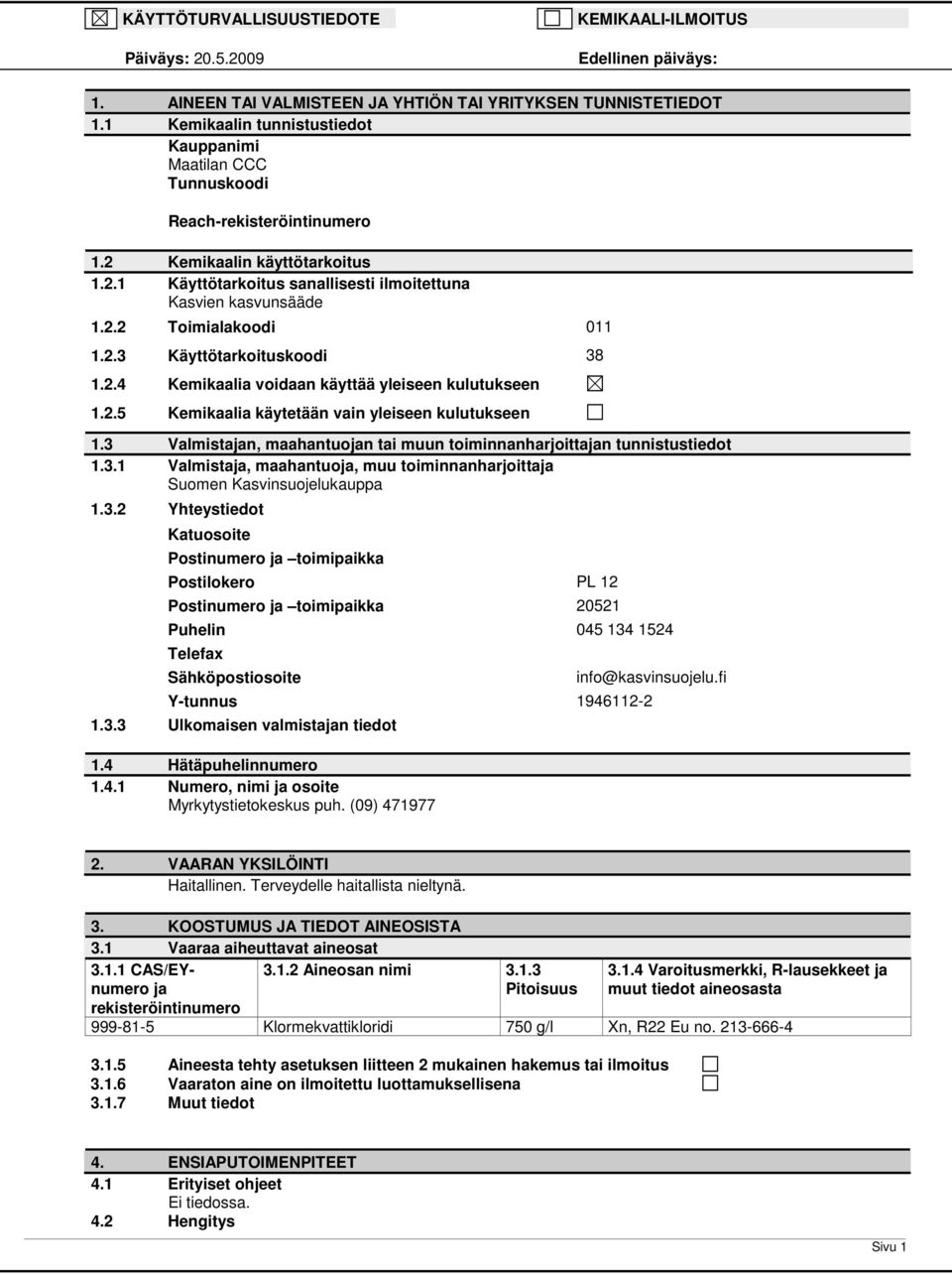 2.3 Käyttötarkoituskoodi 3 1.2.4 Kemikaalia voidaan käyttää yleiseen kulutukseen 1.2.5 Kemikaalia käytetään vain yleiseen kulutukseen 1.