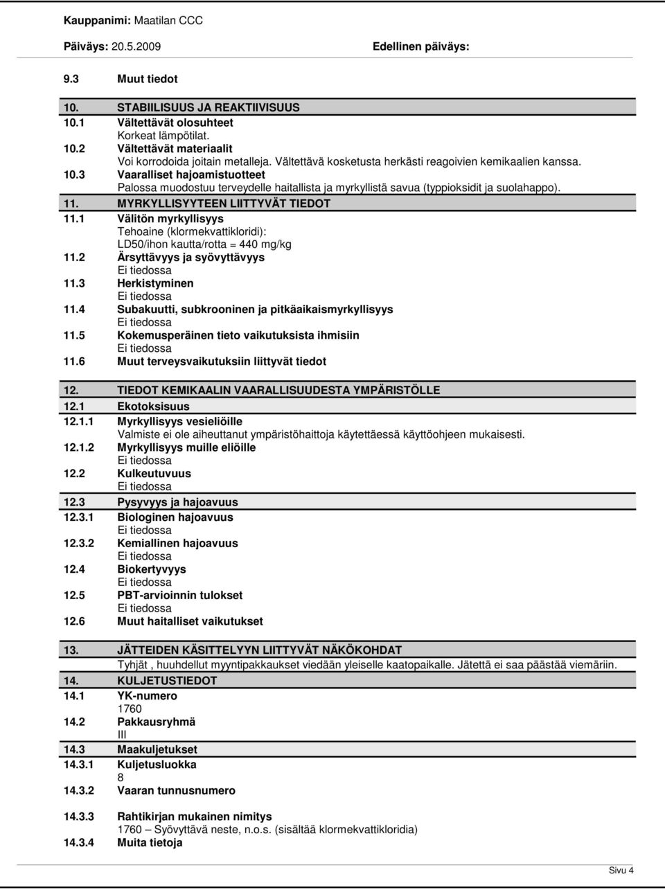 MYRKYLLISYYTEEN LIITTYVÄT TIEDOT 11.1 Välitön myrkyllisyys Tehoaine (klormekvattikloridi): LD50/ihon kautta/rotta = 440 mg/kg 11.2 Ärsyttävyys ja syövyttävyys 11.3 Herkistyminen 11.