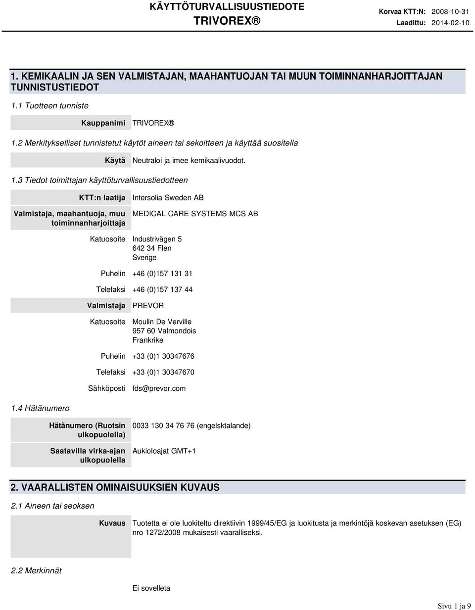 3 Tiedot toimittajan käyttöturvallisuustiedotteen KTT:n laatija Intersolia Sweden AB Valmistaja, maahantuoja, muu toiminnanharjoittaja MEDICAL CARE SYSTEMS MCS AB Katuosoite Industrivägen 5 642 34