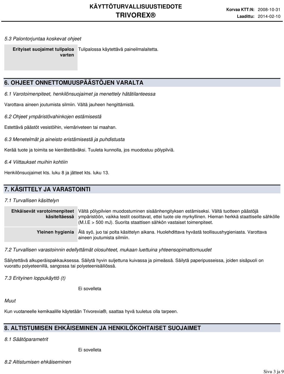 2 Ohjeet ympäristövahinkojen estämisestä Estettävä päästöt vesistöihin, viemäriveteen tai maahan. 6.3 Menetelmät ja aineisto eristämisestä ja puhdistusta Kerää tuote ja toimita se kierrätettäväksi.