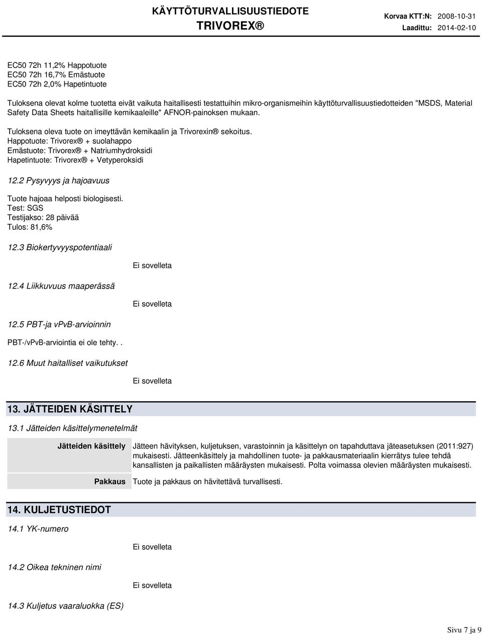 Happotuote: Trivorex + suolahappo Emästuote: Trivorex + Natriumhydroksidi Hapetintuote: Trivorex + Vetyperoksidi 12.2 Pysyvyys ja hajoavuus Tuote hajoaa helposti biologisesti.