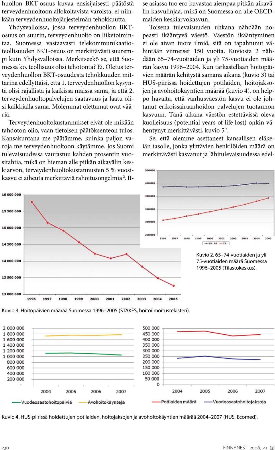 Suomessa vastaavasti telekommunikaatioteollisuuden BKT-osuus on merkittävästi suurempi kuin Yhdysvalloissa. Merkitseekö se, että Suomessa ko. teollisuus olisi tehotonta? Ei.