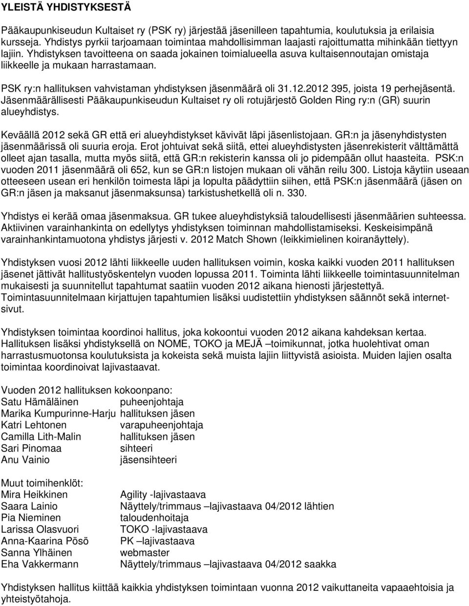 Yhdistyksen tavoitteena on saada jokainen toimialueella asuva kultaisennoutajan omistaja liikkeelle ja mukaan harrastamaan. PSK ry:n hallituksen vahvistaman yhdistyksen jäsenmäärä oli 31.12.