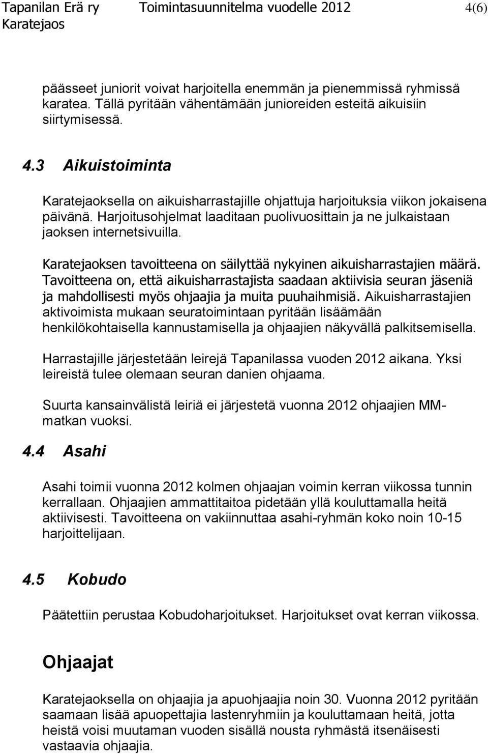 Harjoitusohjelmat laaditaan puolivuosittain ja ne julkaistaan jaoksen internetsivuilla. Karatejaoksen tavoitteena on säilyttää nykyinen aikuisharrastajien määrä.