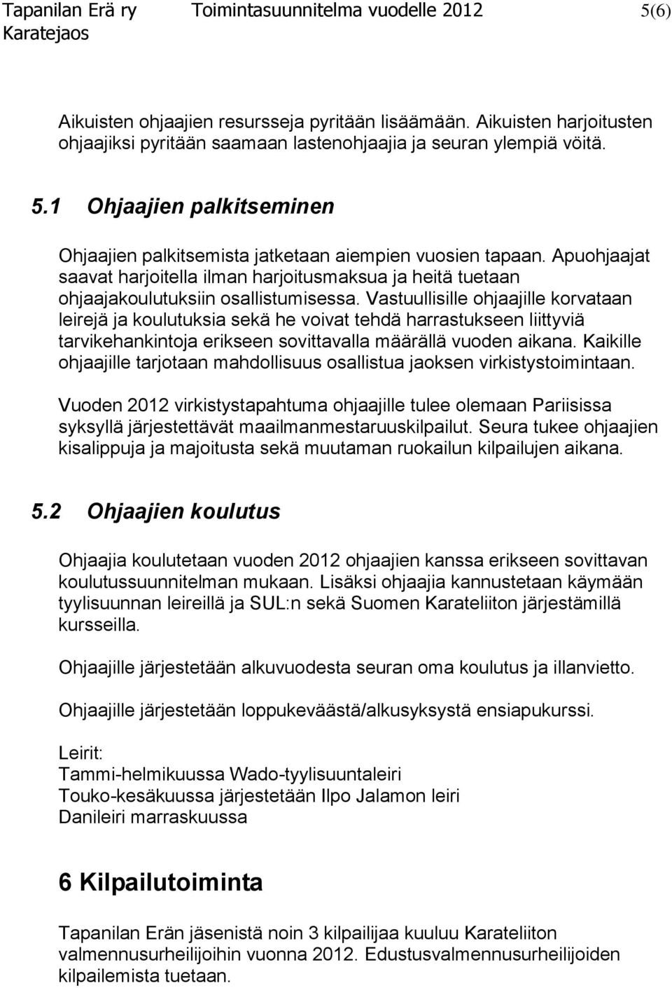 Vastuullisille ohjaajille korvataan leirejä ja koulutuksia sekä he voivat tehdä harrastukseen liittyviä tarvikehankintoja erikseen sovittavalla määrällä vuoden aikana.