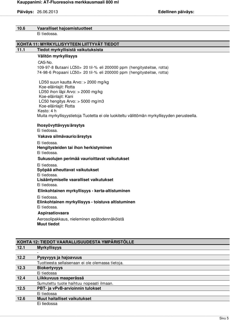 ihon läpi Arvo: > 2000 mg/kg Koeeläinlajit: Kani LC50 hengitys Arvo: > 5000 mg/m3 Koeeläinlajit: Rotta Kesto: 4 h Muita myrkyllisyystietoja Tuotetta ei ole luokiteltu välittömän myrkyllisyyden