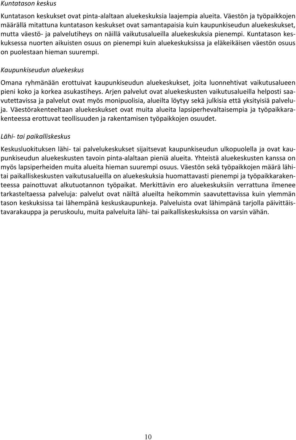 Kuntatason keskuksessa nuorten aikuisten osuus on pienempi kuin aluekeskuksissa ja eläkeikäisen väestön osuus on puolestaan hieman suurempi.