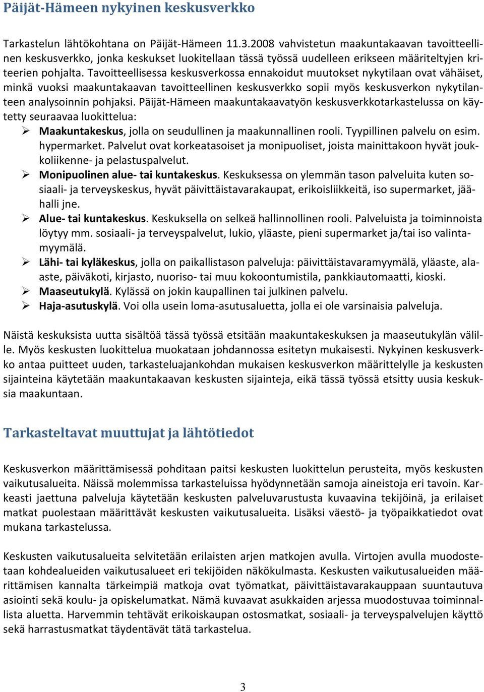 Tavoitteellisessa keskusverkossa ennakoidut muutokset nykytilaan ovat vähäiset, minkä vuoksi maakuntakaavan tavoitteellinen keskusverkko sopii myös keskusverkon nykytilanteen analysoinnin pohjaksi.