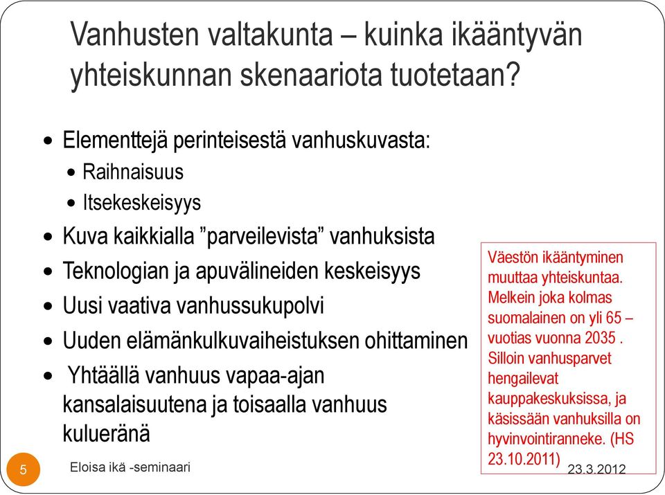 vaativa vanhussukupolvi Uuden elämänkulkuvaiheistuksen ohittaminen Yhtäällä vanhuus vapaa-ajan kansalaisuutena ja toisaalla vanhuus kulueränä 5 Eloisa ikä