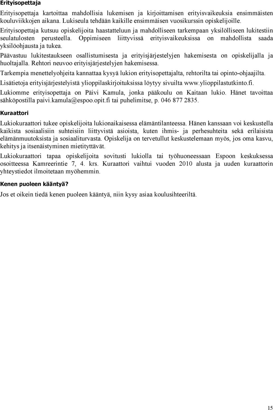 Oppimiseen liittyvissä erityisvaikeuksissa on mahdollista saada yksilöohjausta ja tukea. Päävastuu lukitestaukseen osallistumisesta ja erityisjärjestelyjen hakemisesta on opiskelijalla ja huoltajalla.