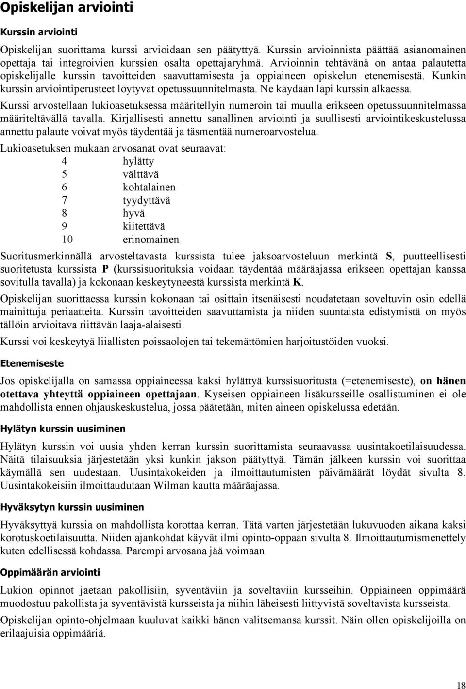 Ne käydään läpi kurssin alkaessa. Kurssi arvostellaan lukioasetuksessa määritellyin numeroin tai muulla erikseen opetussuunnitelmassa määriteltävällä tavalla.