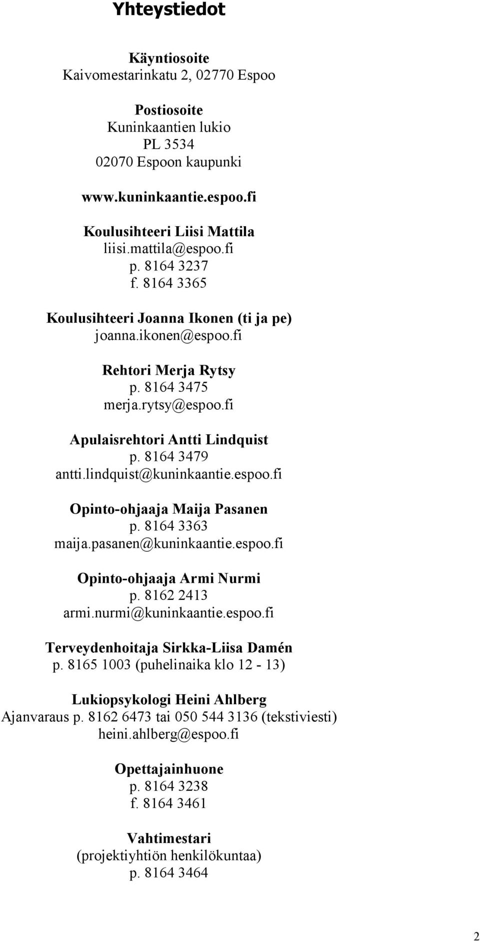 lindquist@kuninkaantie.espoo.fi Opinto-ohjaaja Maija Pasanen p. 8164 3363 maija.pasanen@kuninkaantie.espoo.fi Opinto-ohjaaja Armi Nurmi p. 8162 2413 armi.nurmi@kuninkaantie.espoo.fi Terveydenhoitaja Sirkka-Liisa Damén p.