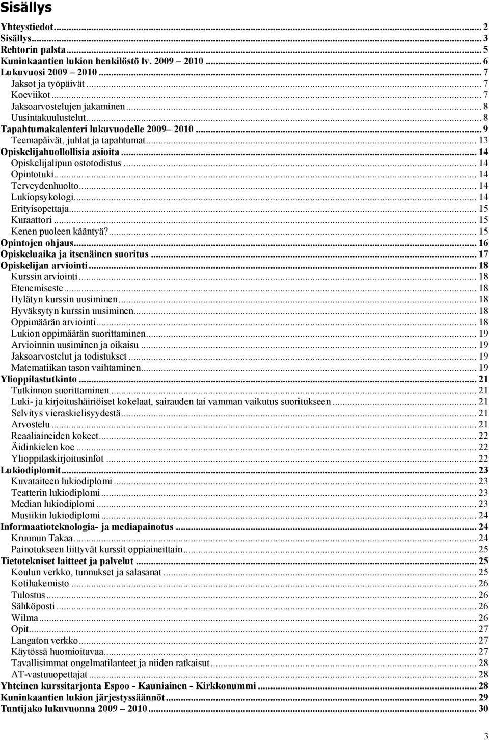 .. 14 Opiskelijalipun ostotodistus... 14 Opintotuki... 14 Terveydenhuolto... 14 Lukiopsykologi... 14 Erityisopettaja... 15 Kuraattori... 15 Kenen puoleen kääntyä?... 15 Opintojen ohjaus.