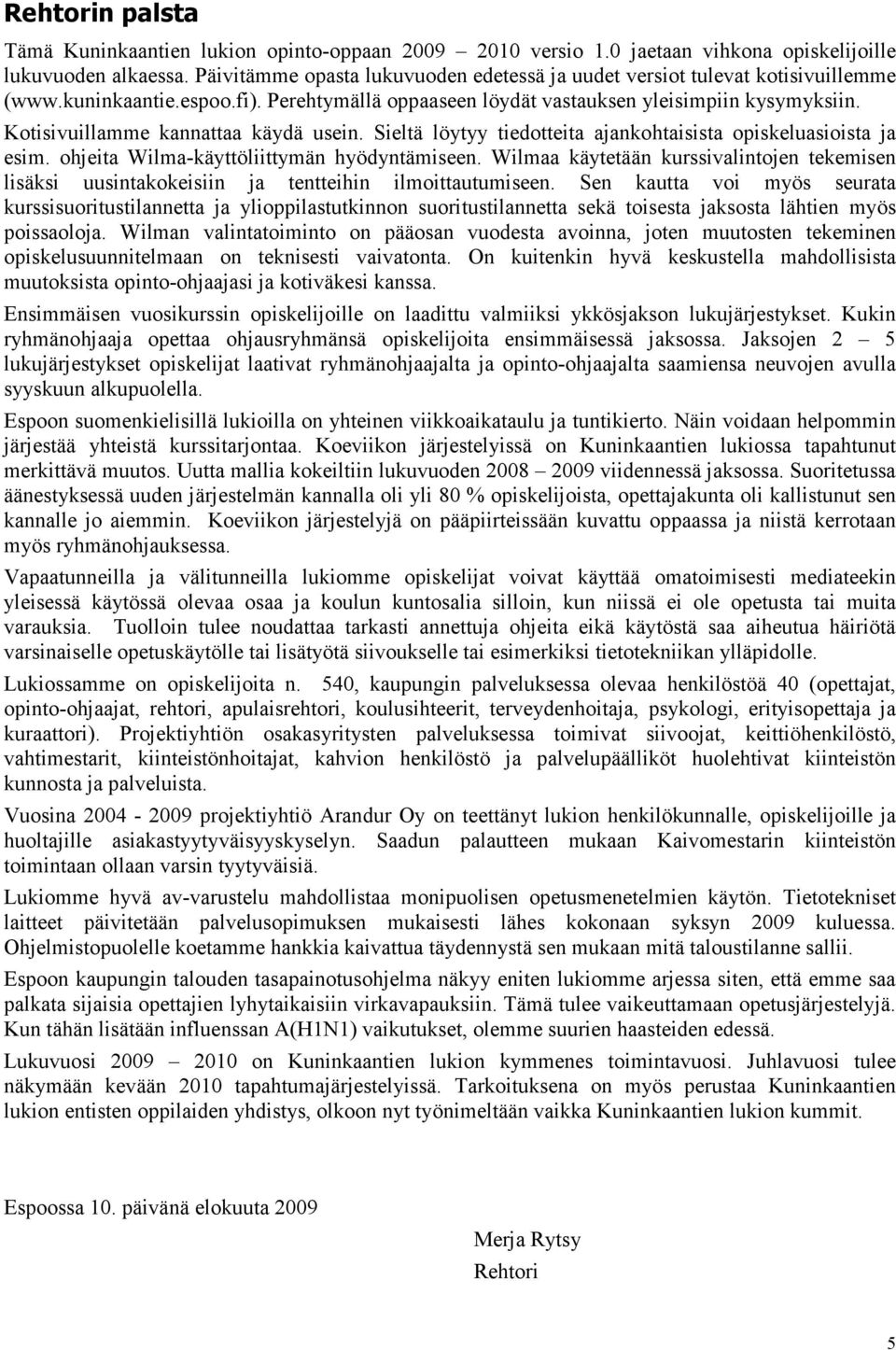 Kotisivuillamme kannattaa käydä usein. Sieltä löytyy tiedotteita ajankohtaisista opiskeluasioista ja esim. ohjeita Wilma-käyttöliittymän hyödyntämiseen.