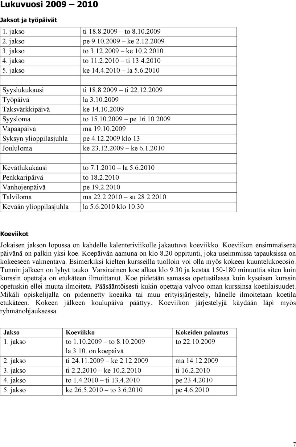 12.2009 ke 6.1.2010 Kevätlukukausi to 7.1.2010 la 5.6.2010 Penkkaripäivä to 18.2.2010 Vanhojenpäivä pe 19.2.2010 Talviloma ma 22.2.2010 su 28.2.2010 Kevään ylioppilasjuhla la 5.6.2010 klo 10.