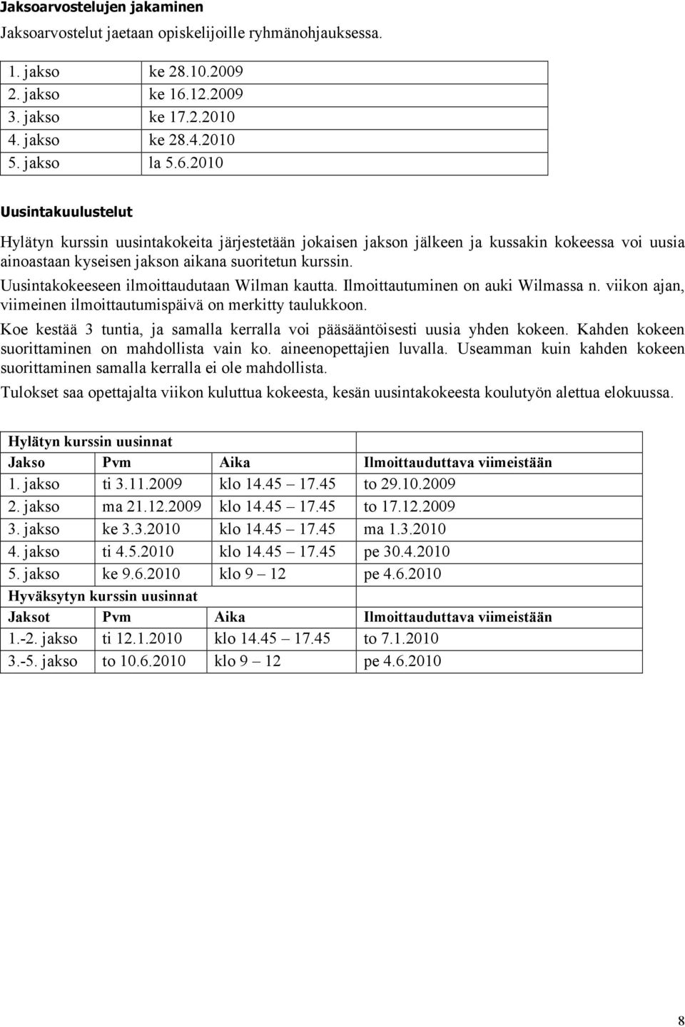 2010 Uusintakuulustelut Hylätyn kurssin uusintakokeita järjestetään jokaisen jakson jälkeen ja kussakin kokeessa voi uusia ainoastaan kyseisen jakson aikana suoritetun kurssin.