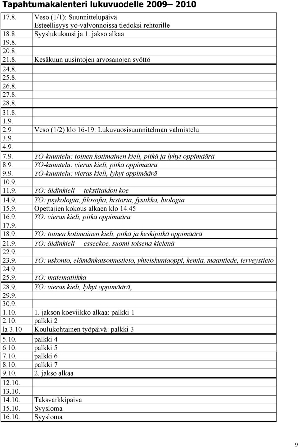 9. YO-kuuntelu: vieras kieli, lyhyt oppimäärä 10.9. 11.9. YO: äidinkieli tekstitaidon koe 14.9. YO: psykologia, filosofia, historia, fysiikka, biologia 15.9. Opettajien kokous alkaen klo 14.45 16.9. YO: vieras kieli, pitkä oppimäärä 17.