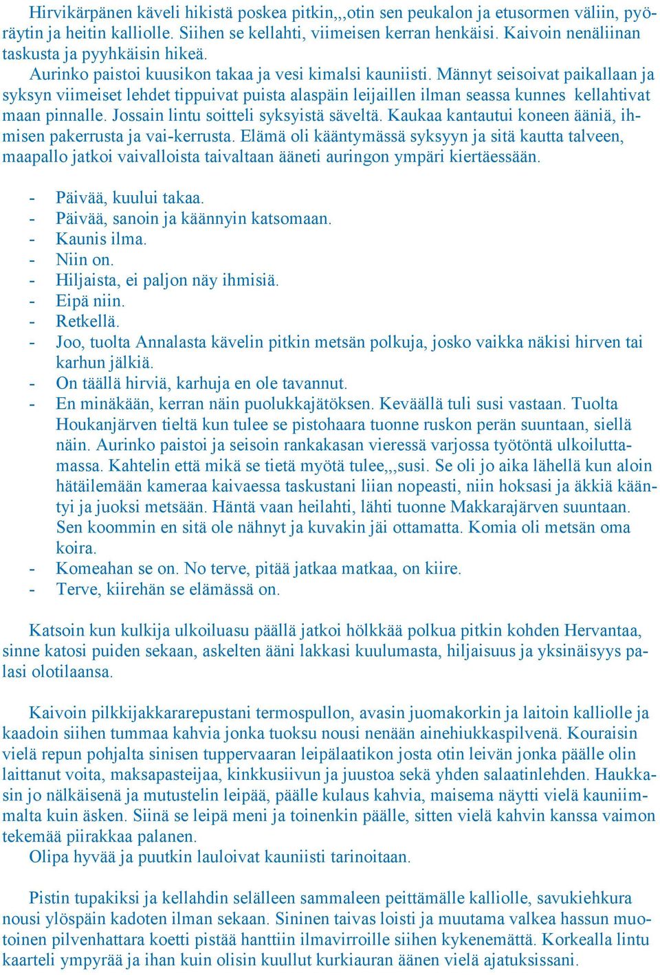 Männyt seisoivat paikallaan ja syksyn viimeiset lehdet tippuivat puista alaspäin leijaillen ilman seassa kunnes kellahtivat maan pinnalle. Jossain lintu soitteli syksyistä säveltä.