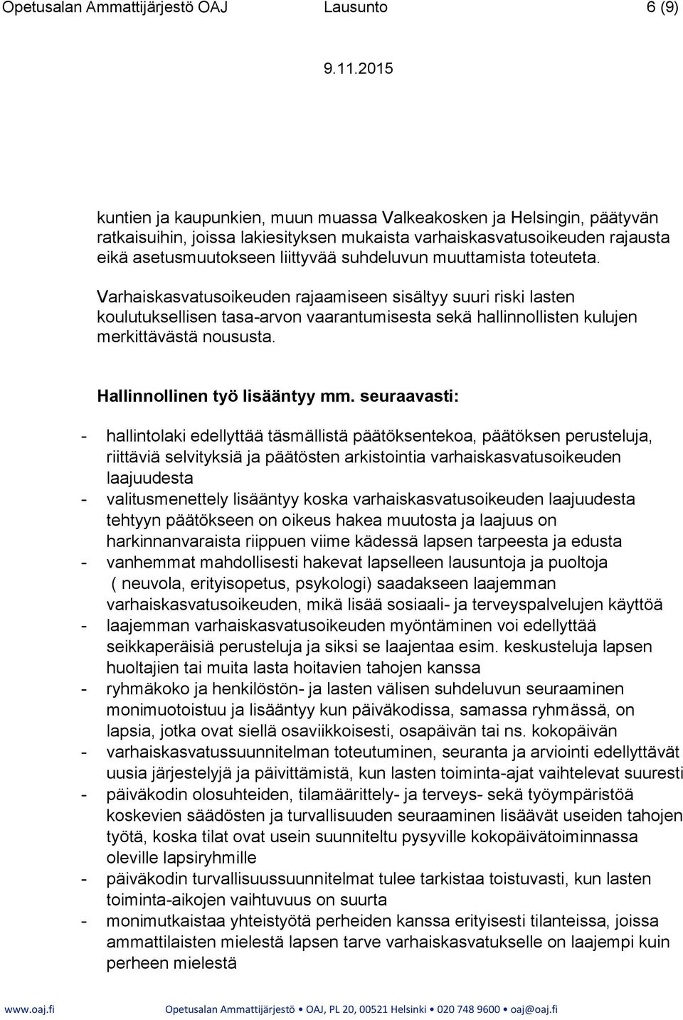 Varhaiskasvatusoikeuden rajaamiseen sisältyy suuri riski lasten koulutuksellisen tasa-arvon vaarantumisesta sekä hallinnollisten kulujen merkittävästä noususta. Hallinnollinen työ lisääntyy mm.