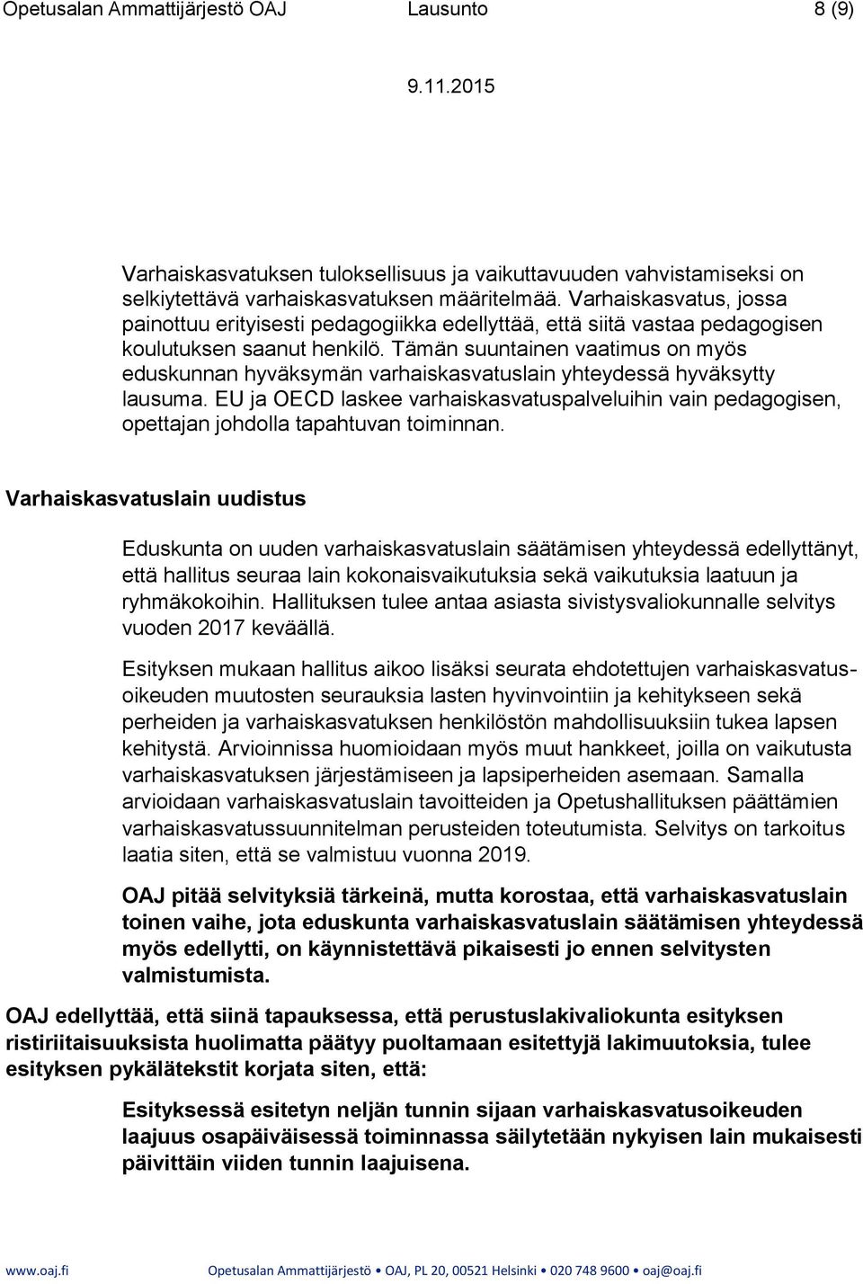 Tämän suuntainen vaatimus on myös eduskunnan hyväksymän varhaiskasvatuslain yhteydessä hyväksytty lausuma.