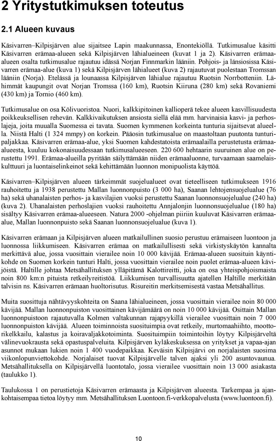 Pohjois- ja länsiosissa Käsivarren erämaa-alue (kuva 1) sekä Kilpisjärven lähialueet (kuva 2) rajautuvat puolestaan Tromssan lääniin (Norja).