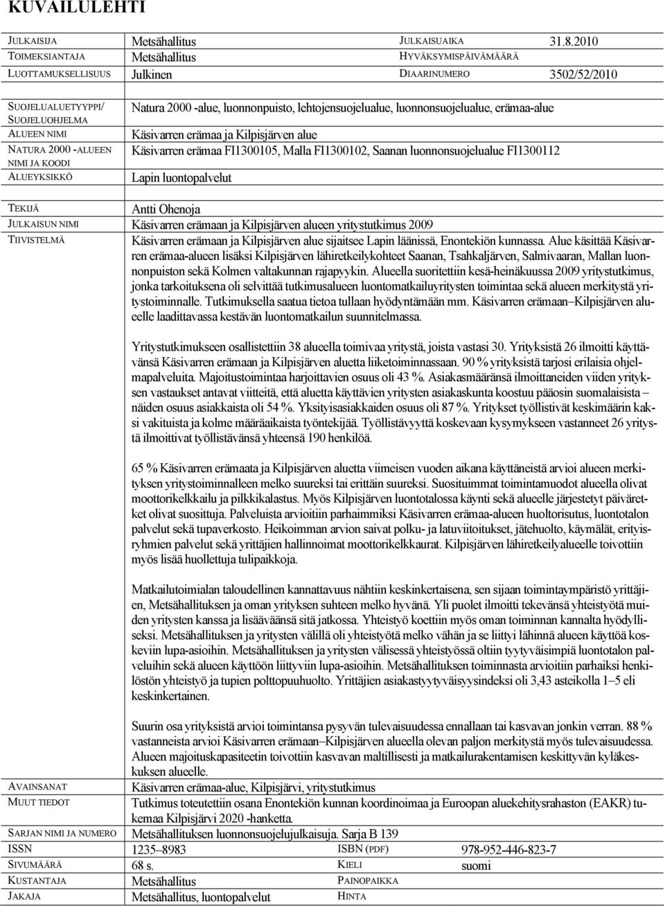 ALUEYKSIKKÖ Natura 2000 -alue, luonnonpuisto, lehtojensuojelualue, luonnonsuojelualue, erämaa-alue Käsivarren erämaa ja Kilpisjärven alue Käsivarren erämaa FI1300105, Malla FI1300102, Saanan