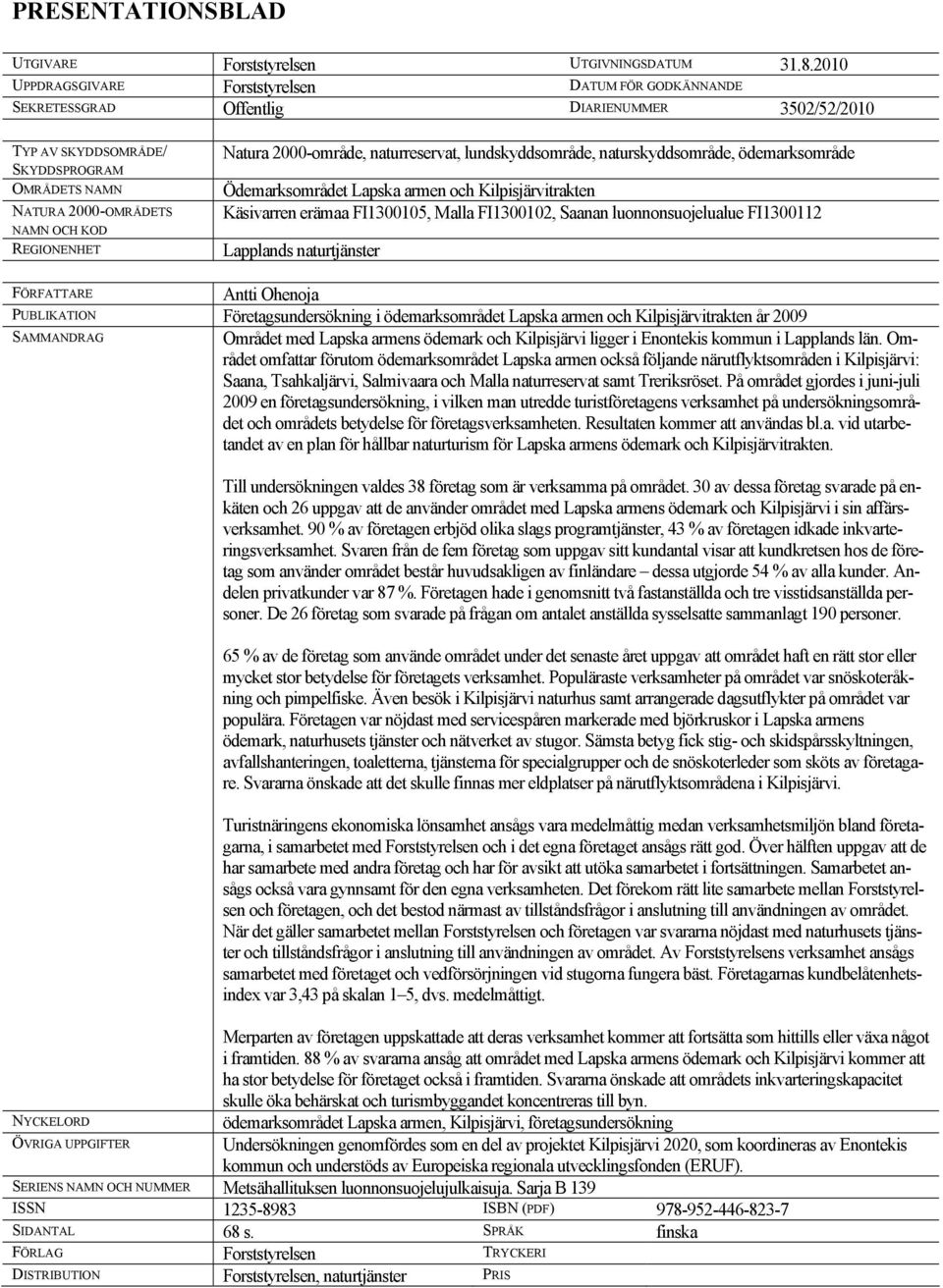 REGIONENHET Natura 2000-område, naturreservat, lundskyddsområde, naturskyddsområde, ödemarksområde Ödemarksområdet Lapska armen och Kilpisjärvitrakten Käsivarren erämaa FI1300105, Malla FI1300102,