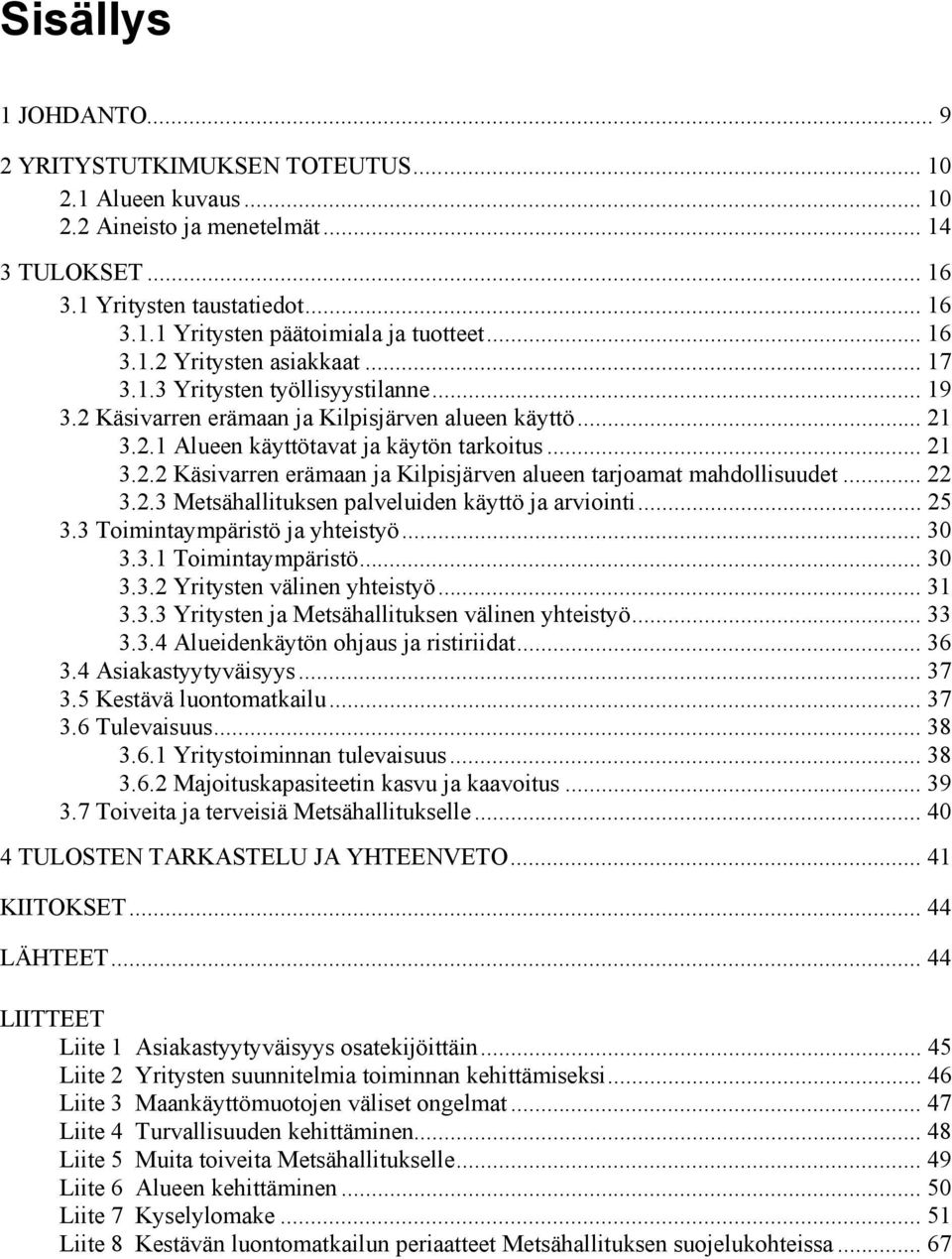 .. 22 3.2.3 Metsähallituksen palveluiden käyttö ja arviointi... 25 3.3 Toimintaympäristö ja yhteistyö... 30 3.3.1 Toimintaympäristö... 30 3.3.2 Yritysten välinen yhteistyö... 31 3.3.3 Yritysten ja Metsähallituksen välinen yhteistyö.