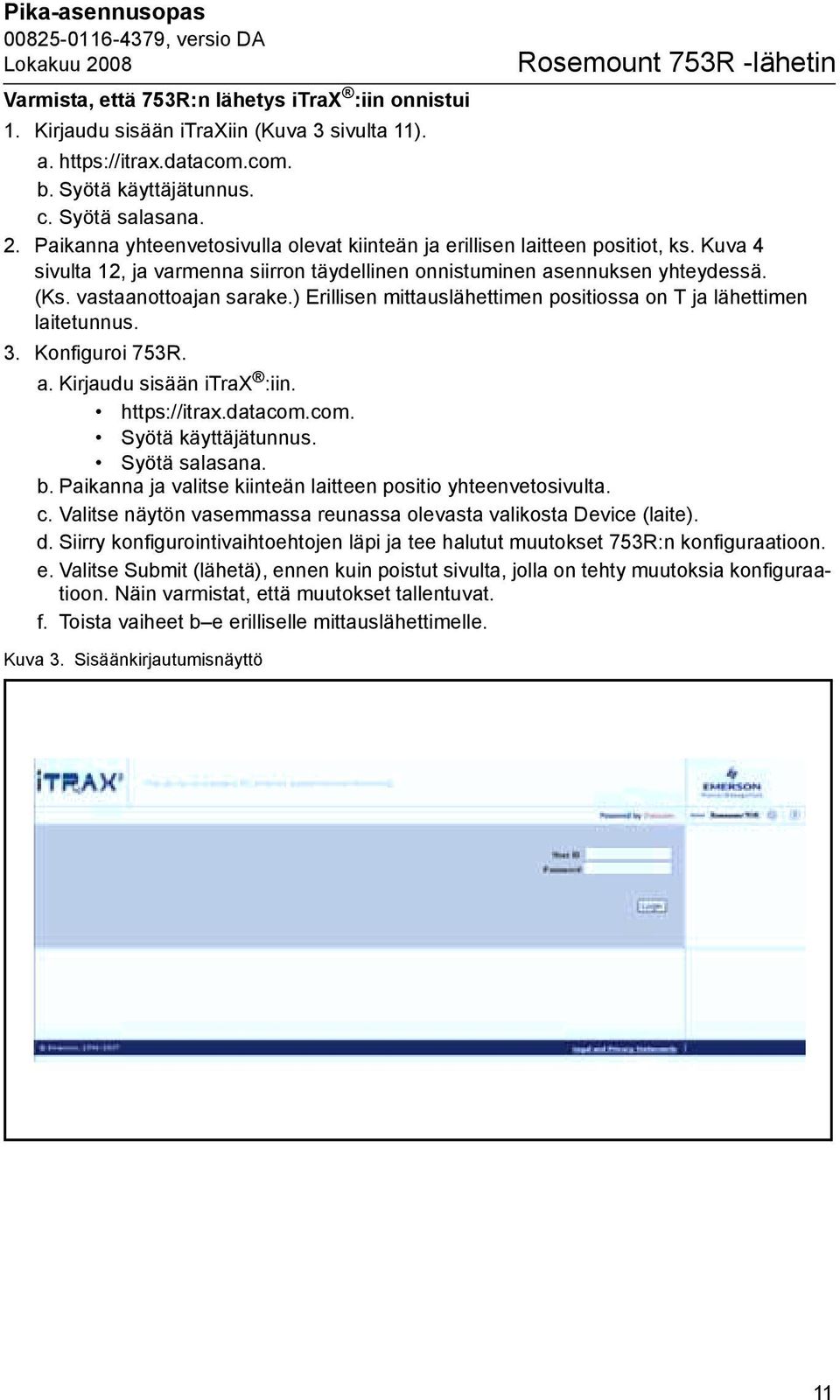 ) Erillisen mittauslähettimen positiossa on T ja lähettimen laitetunnus. 3. Konfiguroi 753R. a. Kirjaudu sisään itrax :iin. https://itrax.datacom.com. Syötä käyttäjätunnus. Syötä salasana. b.