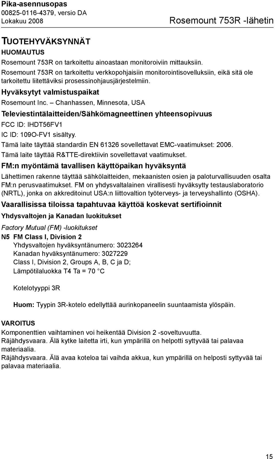 Chanhassen, Minnesota, USA Televiestintälaitteiden/Sähkömagneettinen yhteensopivuus FCC ID: IHDT56FV1 IC ID: 109O-FV1 sisältyy.