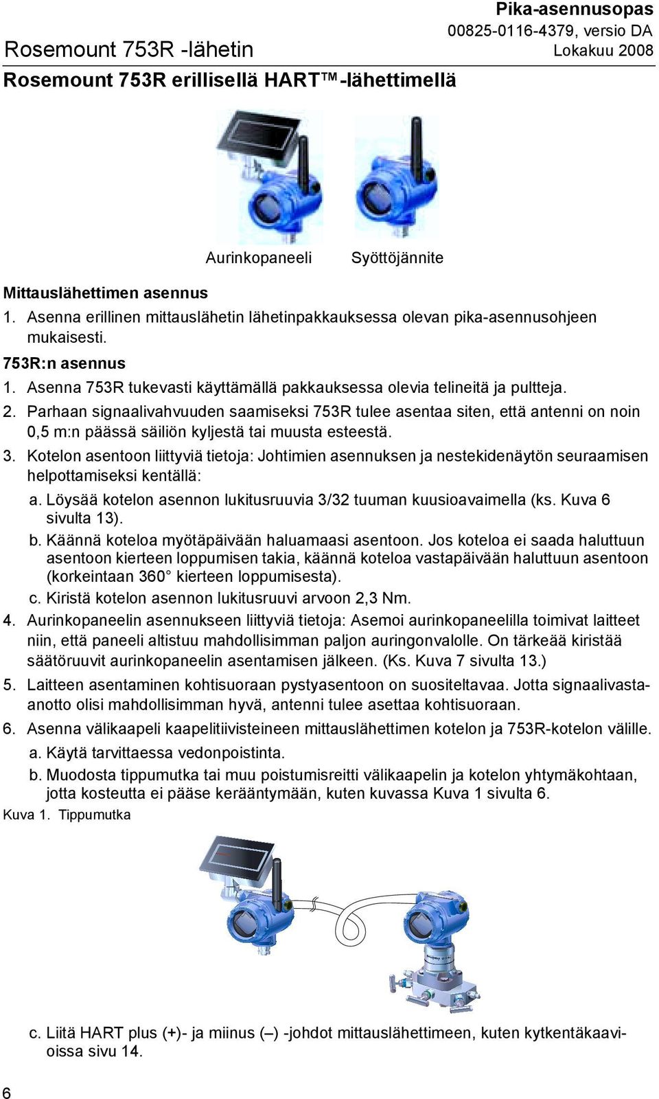 Parhaan signaalivahvuuden saamiseksi 753R tulee asentaa siten, että antenni on noin 0,5 m:n päässä säiliön kyljestä tai muusta esteestä. 3.