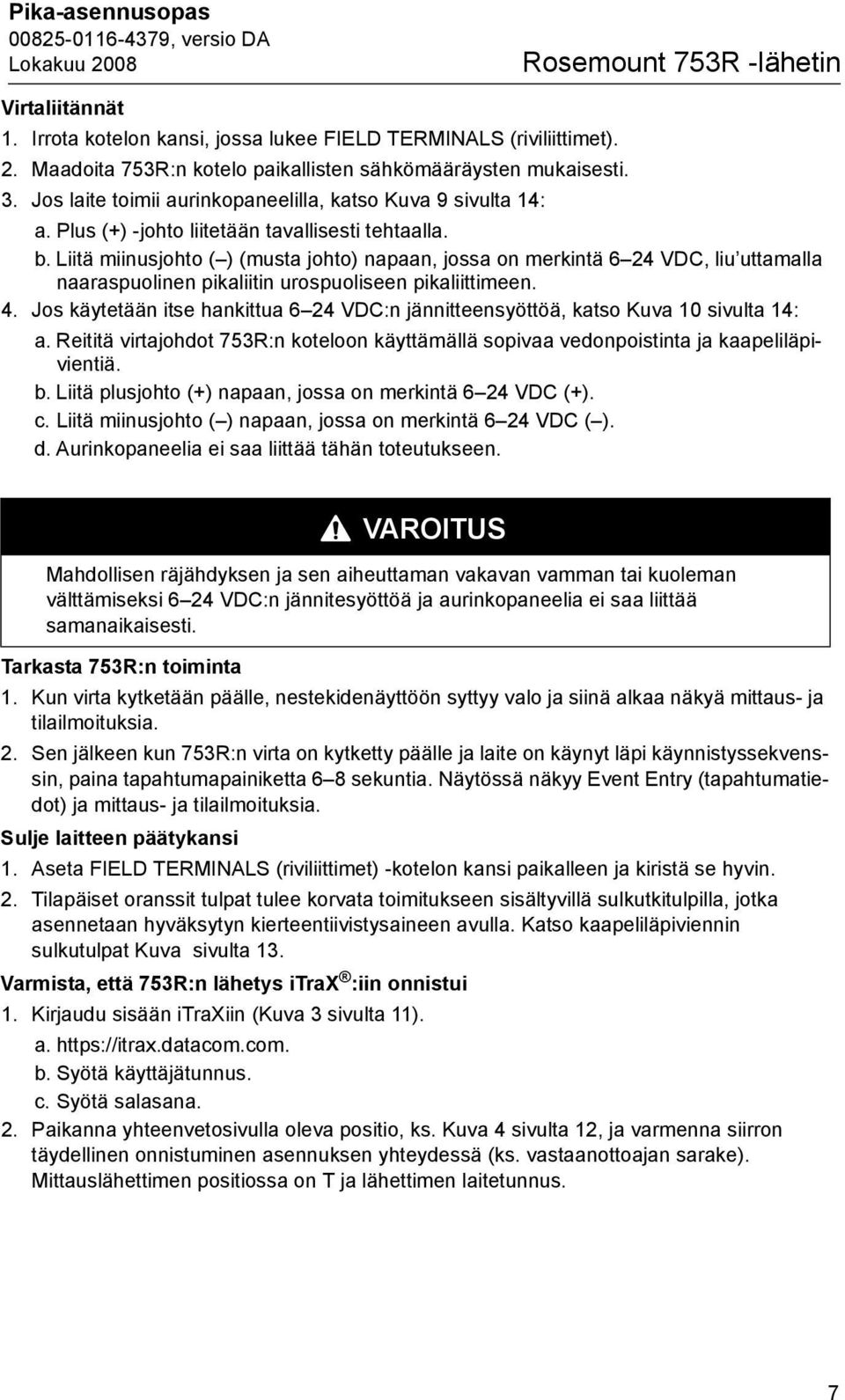 Liitä miinusjohto ( ) (musta johto) napaan, jossa on merkintä 6 24 VDC, liu uttamalla naaraspuolinen pikaliitin urospuoliseen pikaliittimeen. 4.