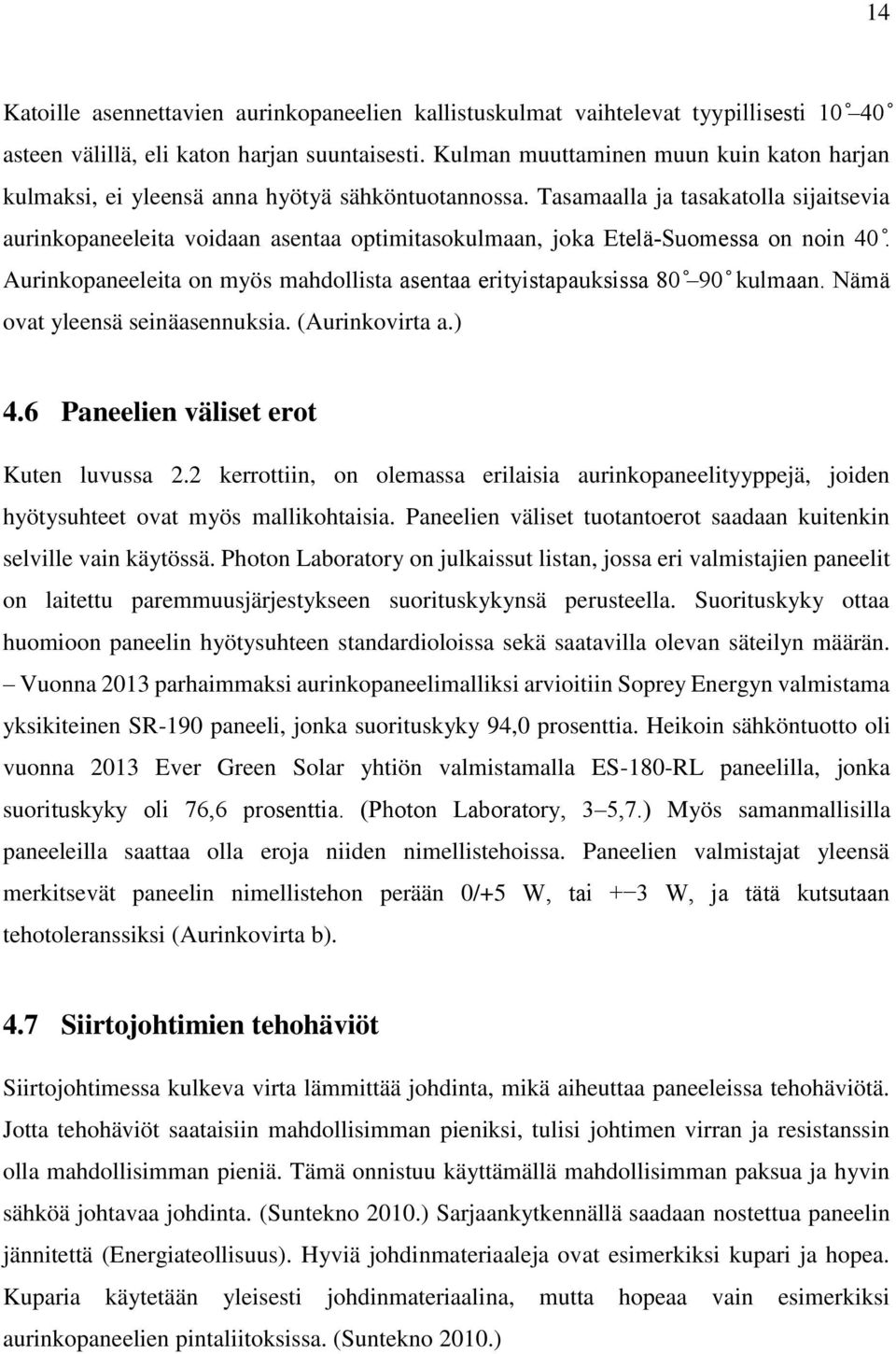 Tasamaalla ja tasakatolla sijaitsevia aurinkopaneeleita voidaan asentaa optimitasokulmaan, joka Etelä-Suomessa on noin 40.