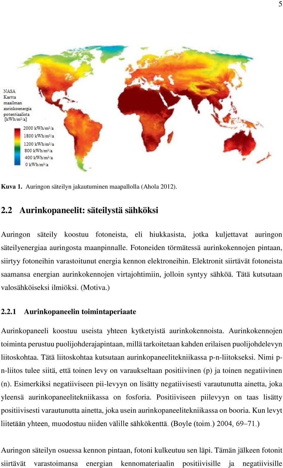 Fotoneiden törmätessä aurinkokennojen pintaan, siirtyy fotoneihin varastoitunut energia kennon elektroneihin.