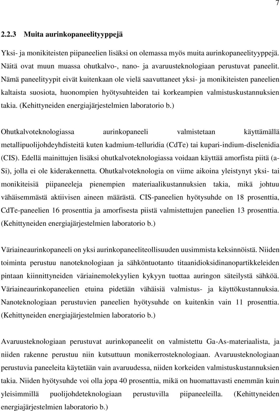 Nämä paneelityypit eivät kuitenkaan ole vielä saavuttaneet yksi- ja monikiteisten paneelien kaltaista suosiota, huonompien hyötysuhteiden tai korkeampien valmistuskustannuksien takia.