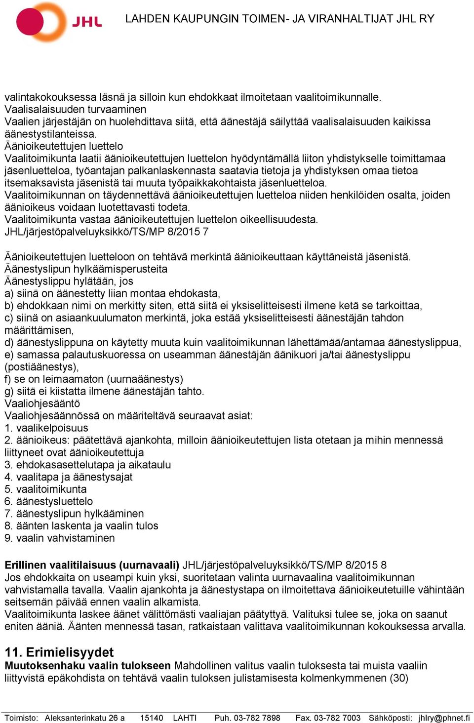 Äänioikeutettujen luettelo Vaalitoimikunta laatii äänioikeutettujen luettelon hyödyntämällä liiton yhdistykselle toimittamaa jäsenluetteloa, työantajan palkanlaskennasta saatavia tietoja ja