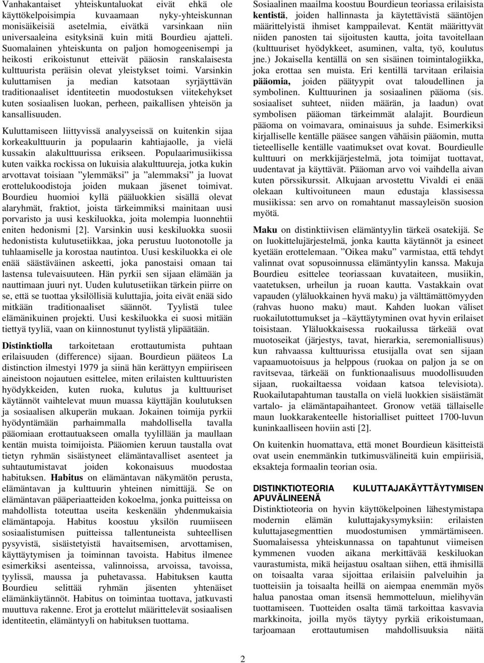 Varsinkin kuluttamisen ja median katsotaan syrjäyttävän traditionaaliset identiteetin muodostuksen viitekehykset kuten sosiaalisen luokan, perheen, paikallisen yhteisön ja kansallisuuden.