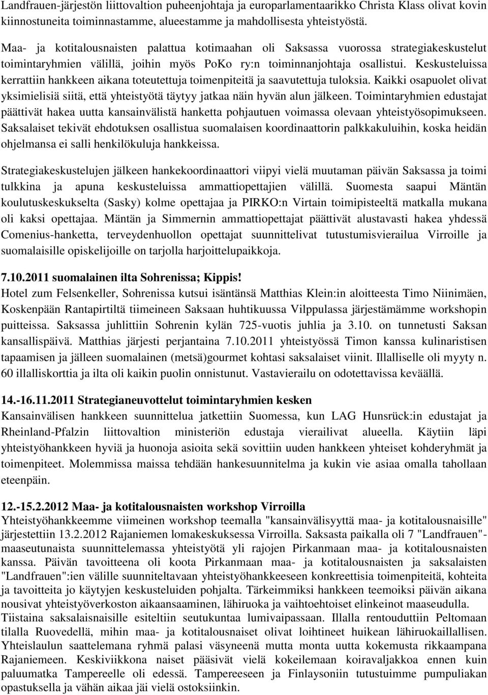 Keskusteluissa kerrattiin hankkeen aikana toteutettuja toimenpiteitä ja saavutettuja tuloksia. Kaikki osapuolet olivat yksimielisiä siitä, että yhteistyötä täytyy jatkaa näin hyvän alun jälkeen.