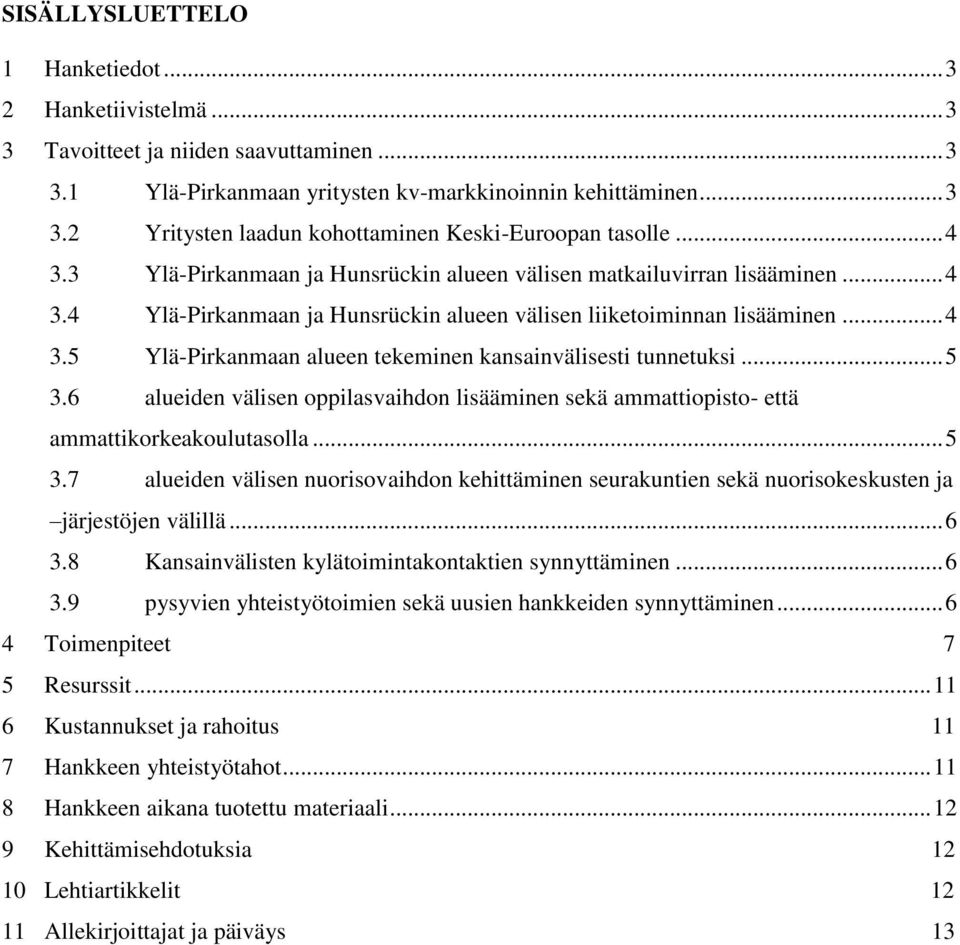 .. 5 3.6 alueiden välisen oppilasvaihdon lisääminen sekä ammattiopisto- että ammattikorkeakoulutasolla... 5 3.7 alueiden välisen nuorisovaihdon kehittäminen seurakuntien sekä nuorisokeskusten ja järjestöjen välillä.