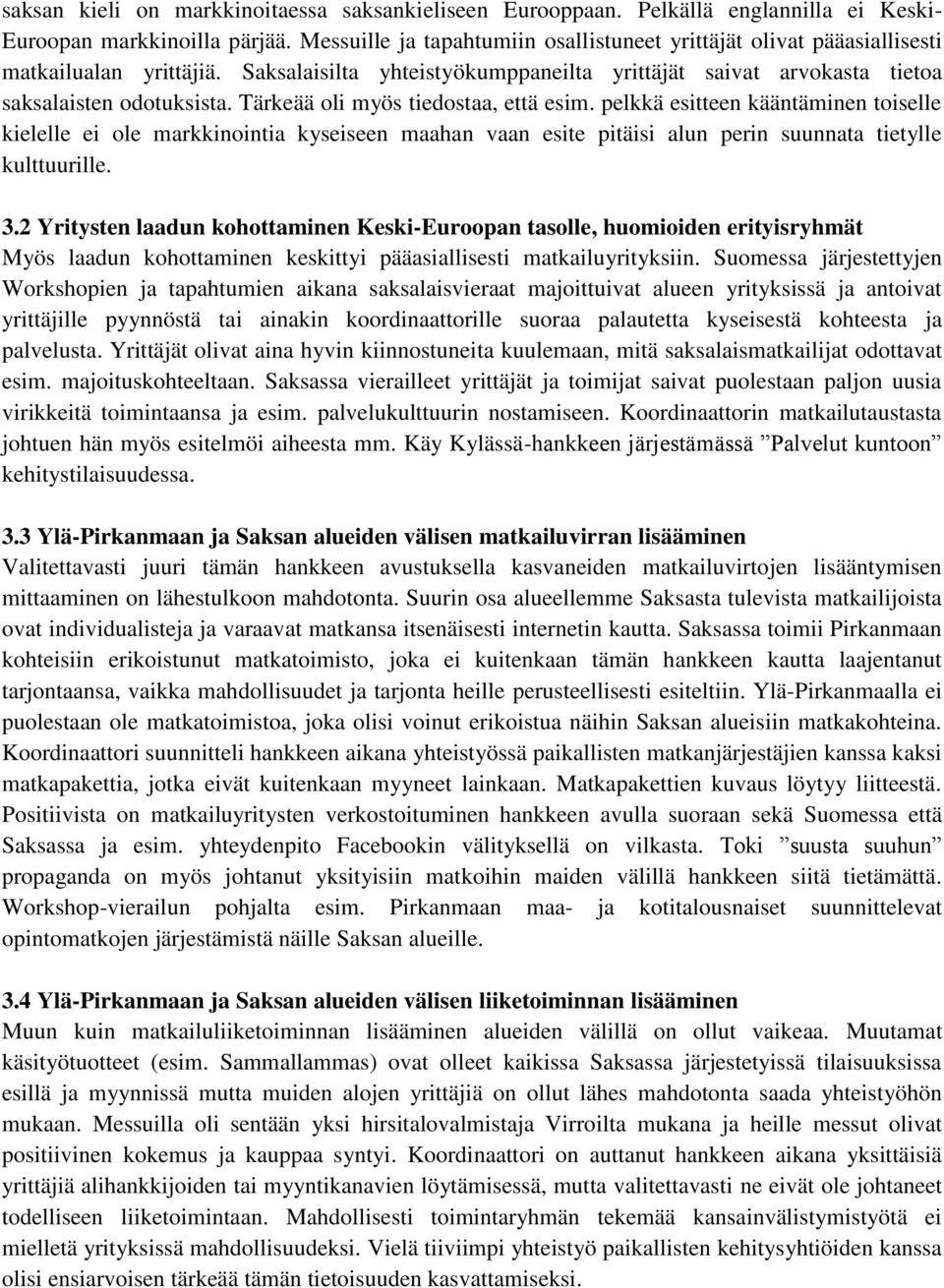 Tärkeää oli myös tiedostaa, että esim. pelkkä esitteen kääntäminen toiselle kielelle ei ole markkinointia kyseiseen maahan vaan esite pitäisi alun perin suunnata tietylle kulttuurille. 3.