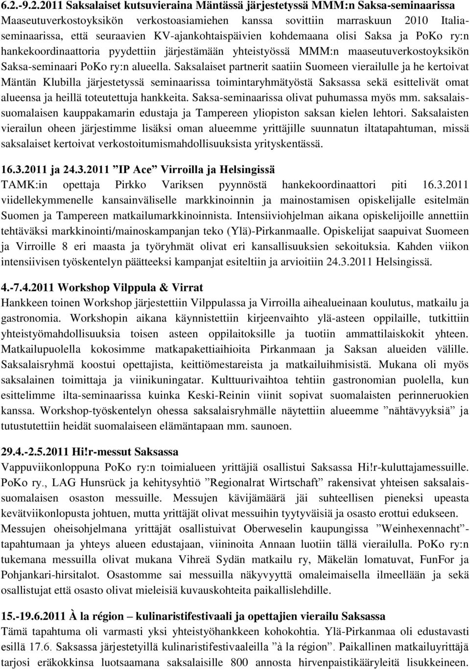 Saksalaiset partnerit saatiin Suomeen vierailulle ja he kertoivat Mäntän Klubilla järjestetyssä seminaarissa toimintaryhmätyöstä Saksassa sekä esittelivät omat alueensa ja heillä toteutettuja