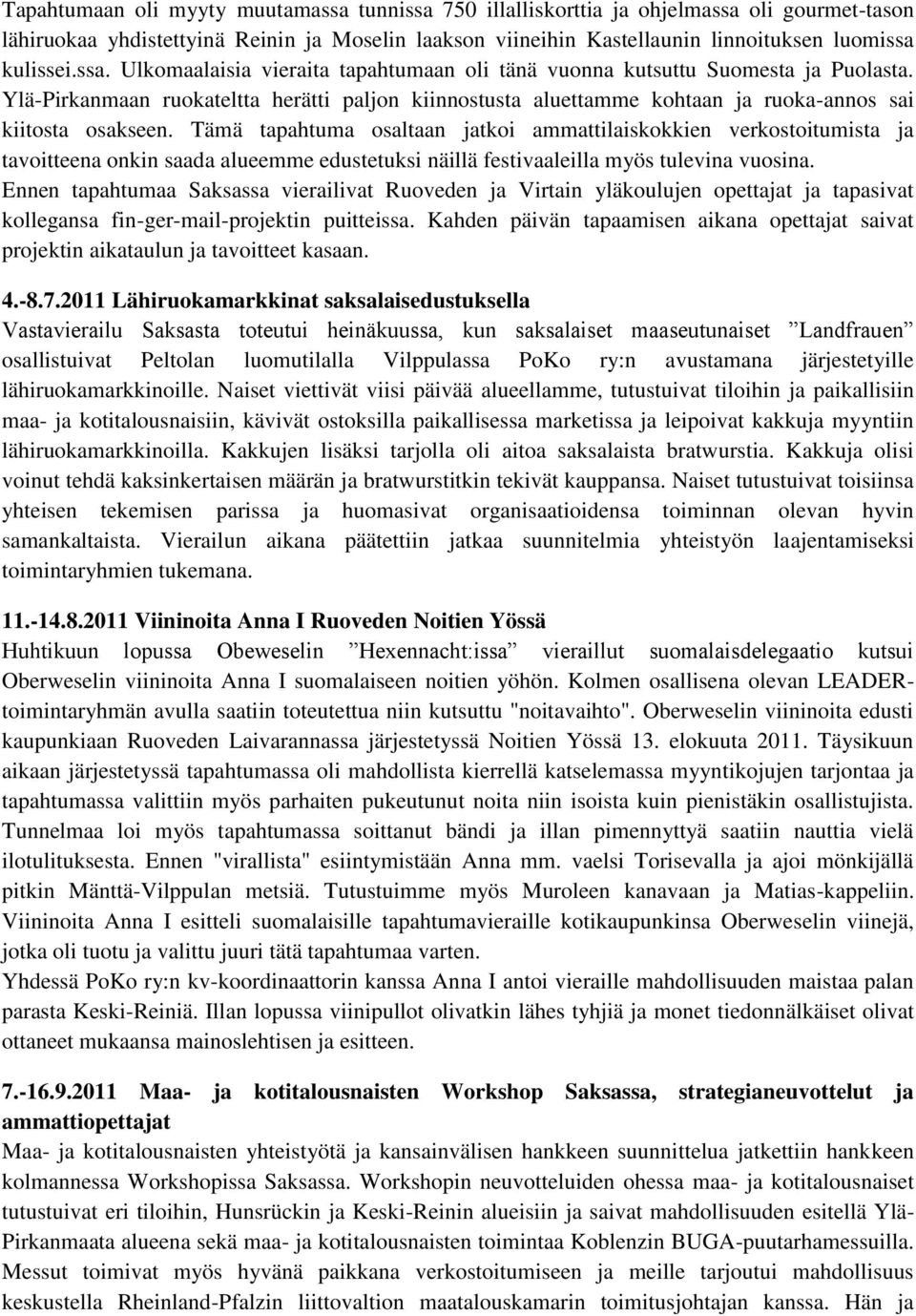 Tämä tapahtuma osaltaan jatkoi ammattilaiskokkien verkostoitumista ja tavoitteena onkin saada alueemme edustetuksi näillä festivaaleilla myös tulevina vuosina.