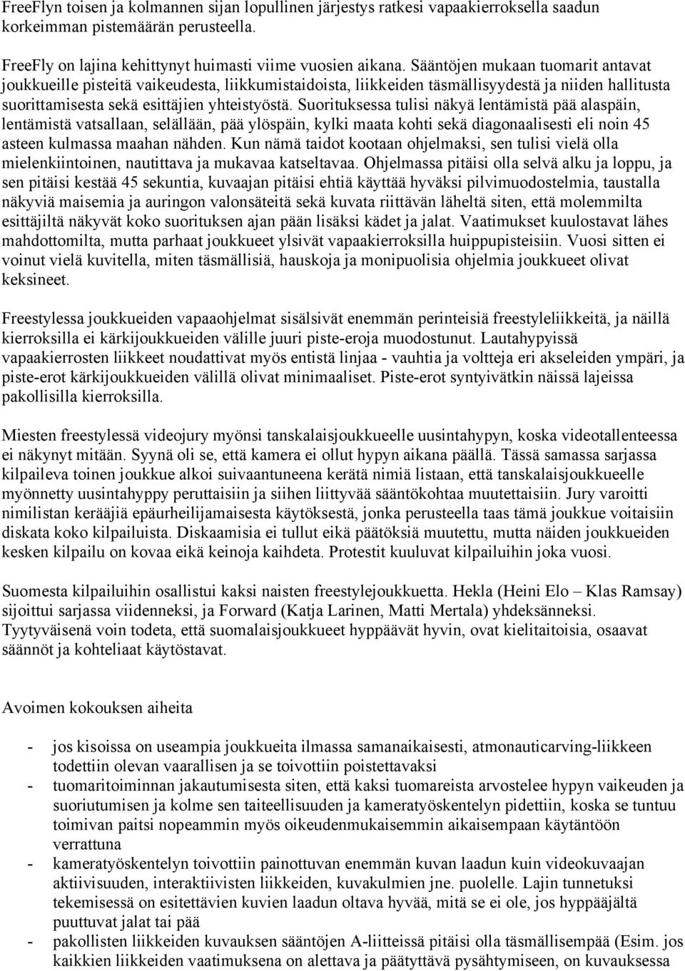 Suorituksessa tulisi näkyä lentämistä pää alaspäin, lentämistä vatsallaan, selällään, pää ylöspäin, kylki maata kohti sekä diagonaalisesti eli noin 45 asteen kulmassa maahan nähden.