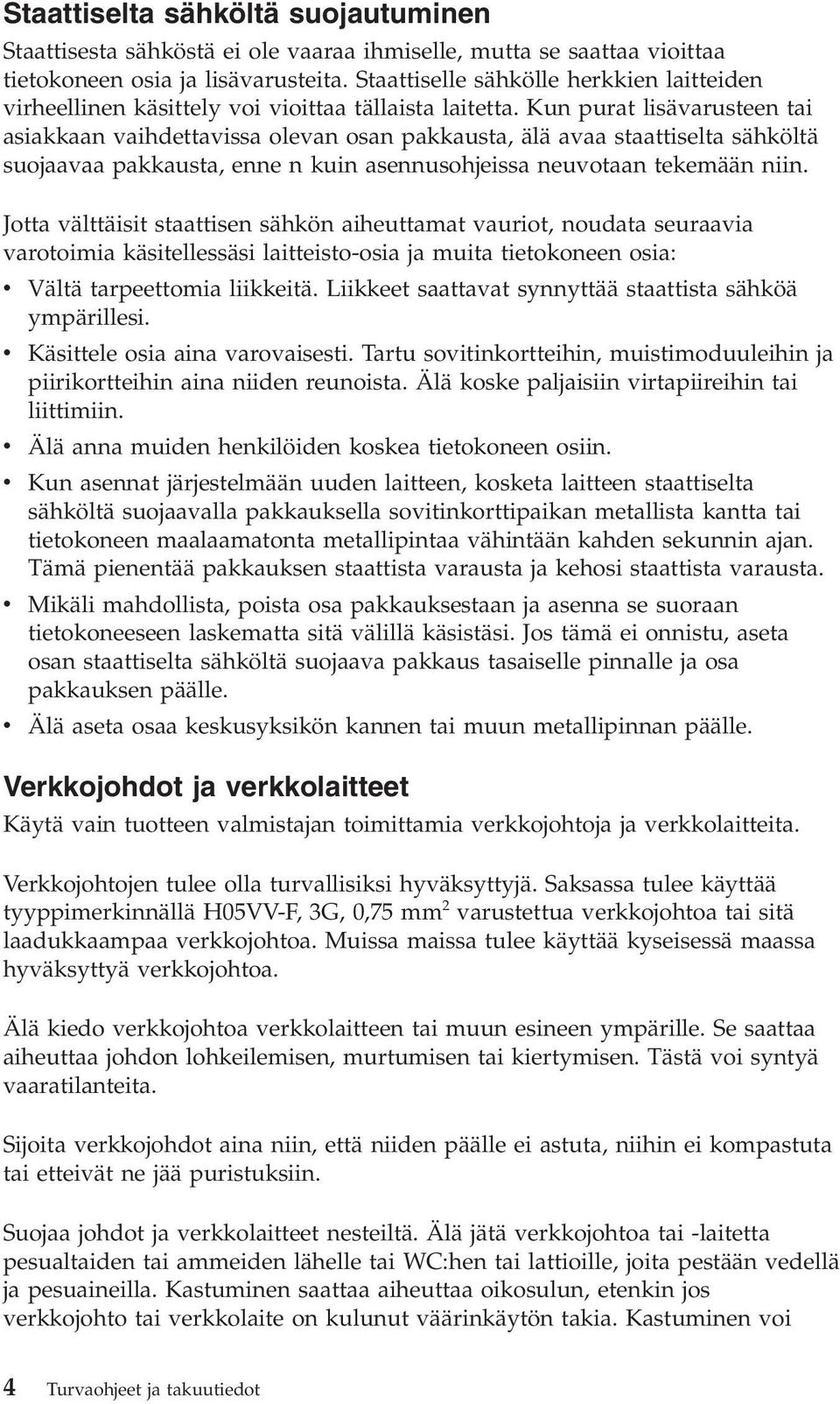 Kun purat lisävarusteen tai asiakkaan vaihdettavissa olevan osan pakkausta, älä avaa staattiselta sähköltä suojaavaa pakkausta, enne n kuin asennusohjeissa neuvotaan tekemään niin.