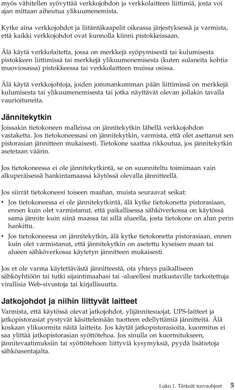 Älä käytä verkkolaitetta, jossa on merkkejä syöpymisestä tai kulumisesta pistokkeen liittimissä tai merkkejä ylikuumenemisesta (kuten sulaneita kohtia muoviosassa) pistokkeessa tai verkkolaitteen