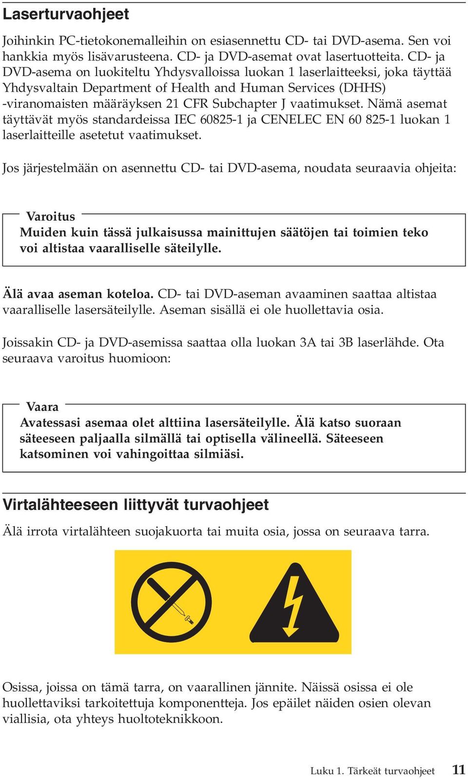 vaatimukset. Nämä asemat täyttävät myös standardeissa IEC 60825-1 ja CENELEC EN 60 825-1 luokan 1 laserlaitteille asetetut vaatimukset.