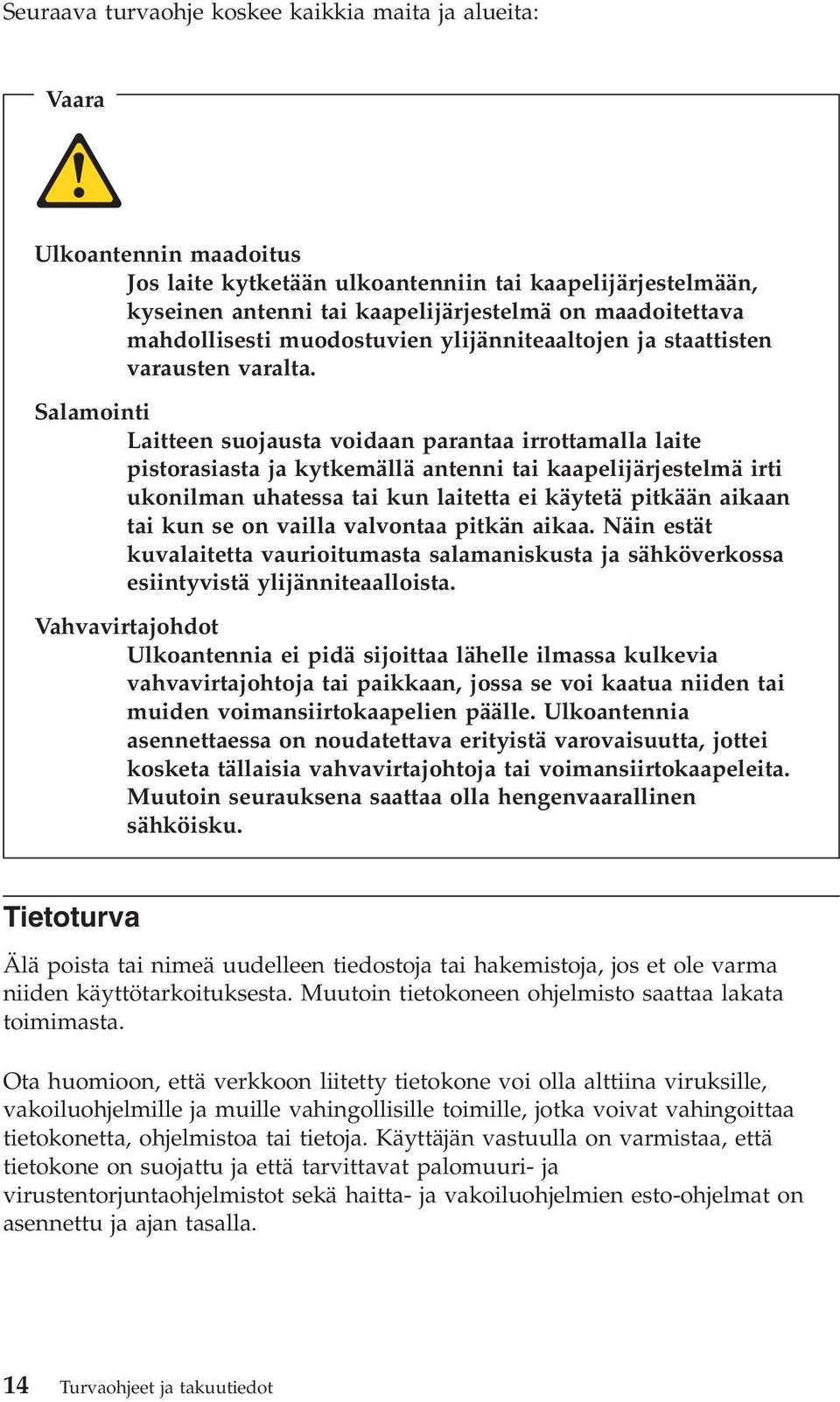 Salamointi Laitteen suojausta voidaan parantaa irrottamalla laite pistorasiasta ja kytkemällä antenni tai kaapelijärjestelmä irti ukonilman uhatessa tai kun laitetta ei käytetä pitkään aikaan tai kun