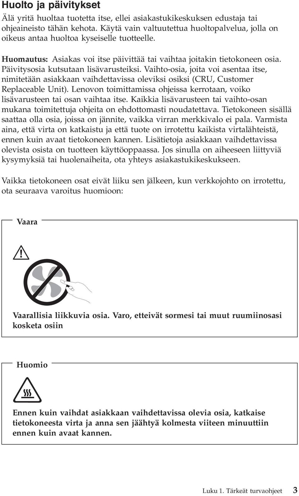 Päivitysosia kutsutaan lisävarusteiksi. Vaihto-osia, joita voi asentaa itse, nimitetään asiakkaan vaihdettavissa oleviksi osiksi (CRU, Customer Replaceable Unit).