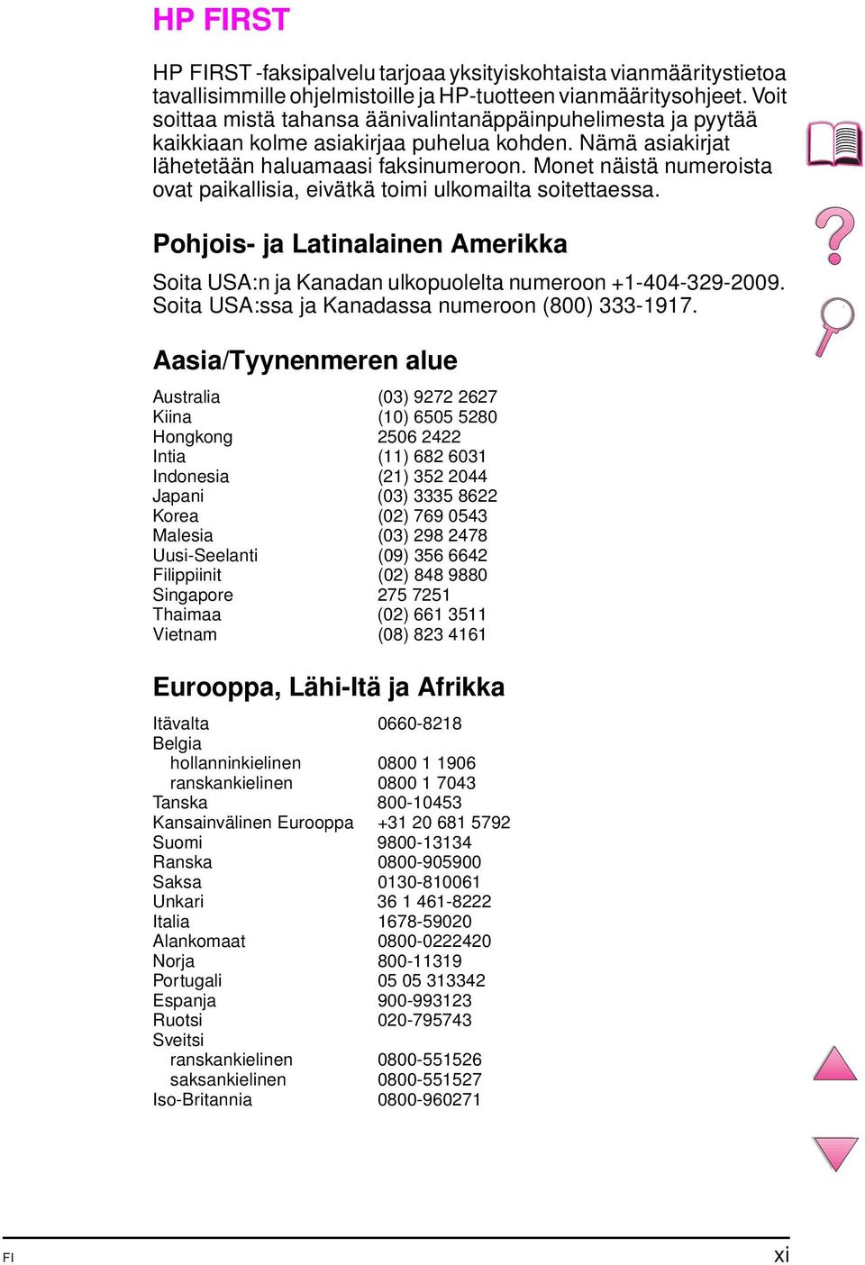 Monet näistä numeroista ovat paikallisia, eivätkä toimi ulkomailta soitettaessa. Pohjois- ja Latinalainen Amerikka Soita USA:n ja Kanadan ulkopuolelta numeroon +1-404-329-2009.