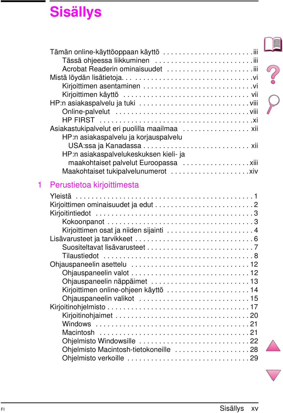 ................................. viii HP FIRST.......................................xi Asiakastukipalvelut eri puolilla maailmaa................. xii HP:n asiakaspalvelu ja korjauspalvelu USA:ssa ja Kanadassa.